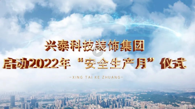 每一個(gè)人都是主角丨興泰科技裝飾集團(tuán)2022年“安全生產(chǎn)月”活動正式拉開序幕