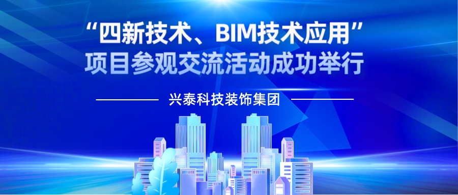 內蒙古興泰科技裝飾集團 | “四新技術、BIM技術應用”項目參觀交流活動成功舉行