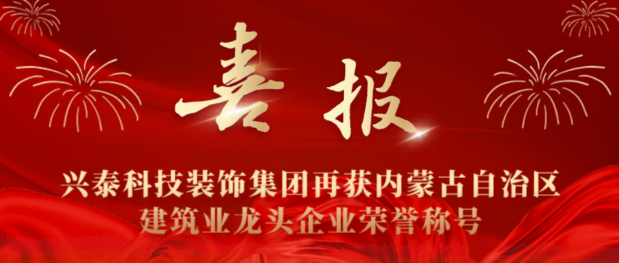 興泰科技裝飾集團再獲內蒙古自治區建筑業龍頭企業榮譽稱號